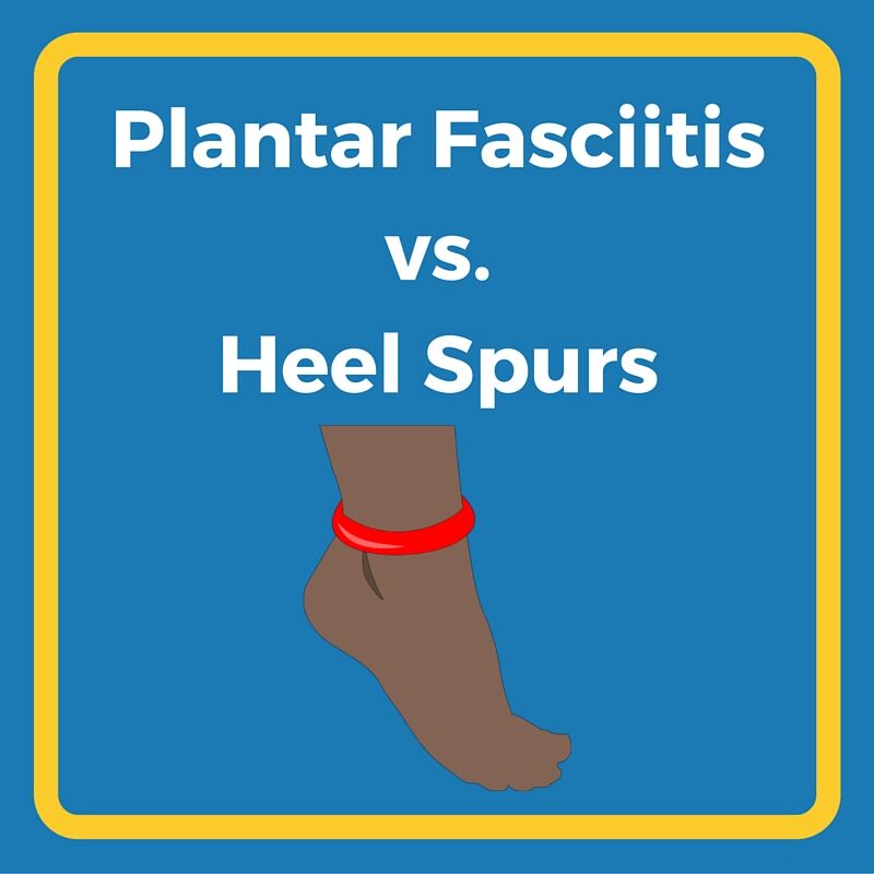 Plantar Fasciitis vs. Heel Spurs | Heel That Pain
